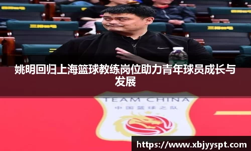 姚明回归上海篮球教练岗位助力青年球员成长与发展