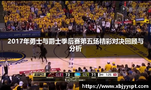 2017年勇士与爵士季后赛第五场精彩对决回顾与分析