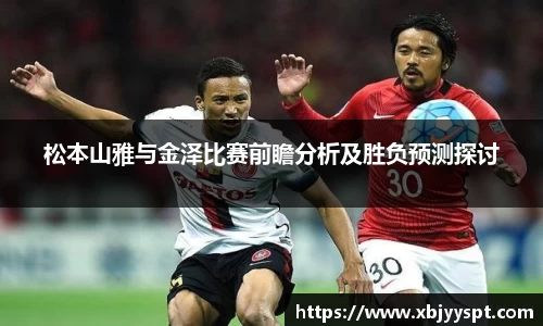 松本山雅与金泽比赛前瞻分析及胜负预测探讨